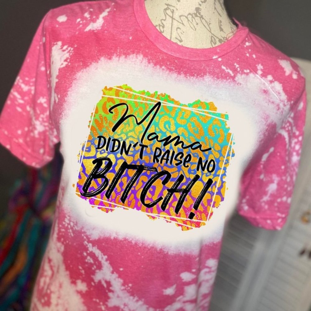 Mama didn’t raise no bitch bleached t shirt